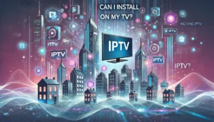 Can I Install IPTV On My TV